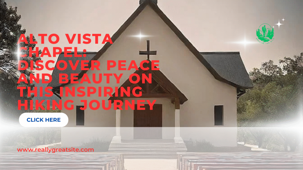 Alto Vista Chapel: Discover Peace and Beauty on This Inspiring Hiking Journey