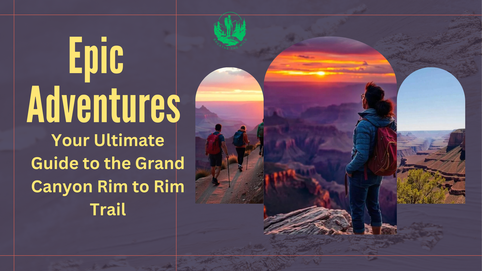 Epic Adventures: Your Ultimate Guide to the Grand Canyon Rim to Rim Trail