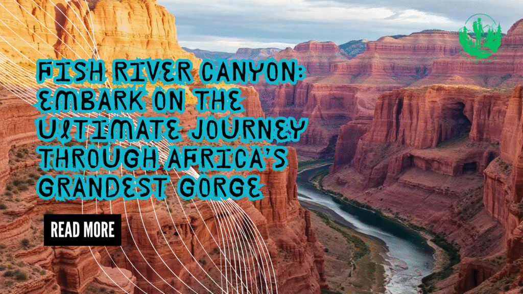Fish River Canyon: Embark on the Ultimate Journey Through Africa’s Grandest Gorge