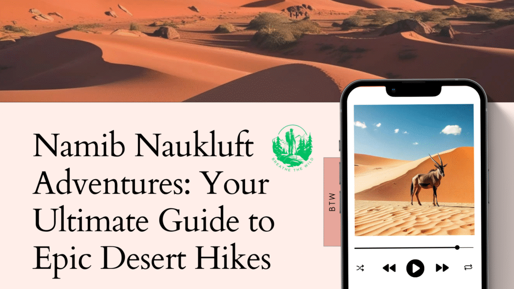 Namib Naukluft Adventures: Your Ultimate Guide to Epic Desert Hikes