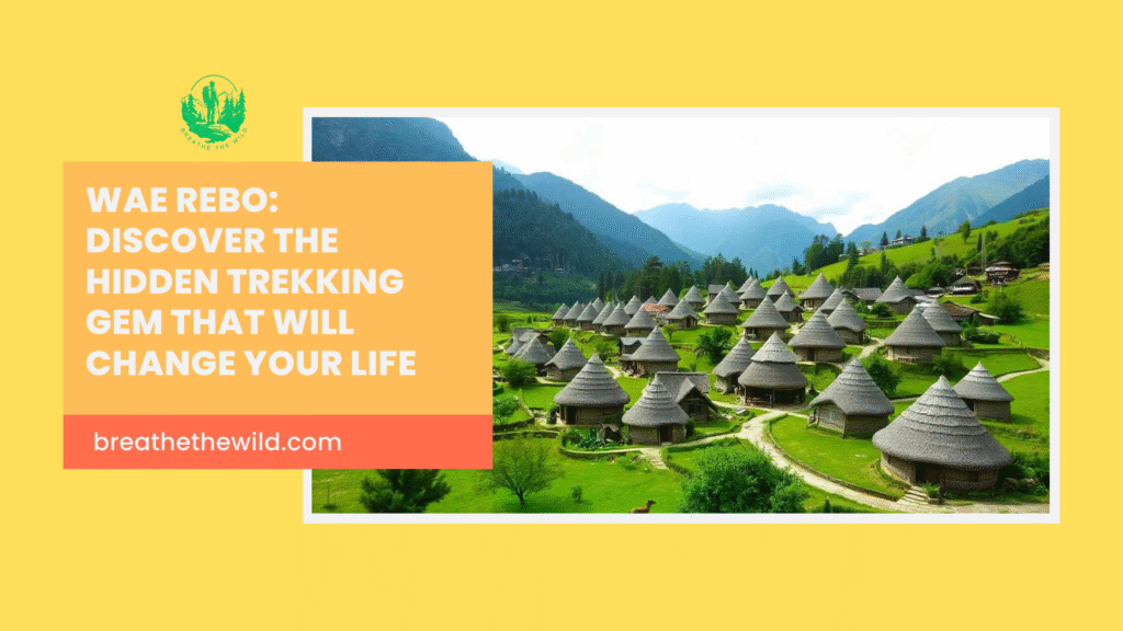 Wae Rebo: Discover the Hidden Trekking Gem That Will Change Your Life