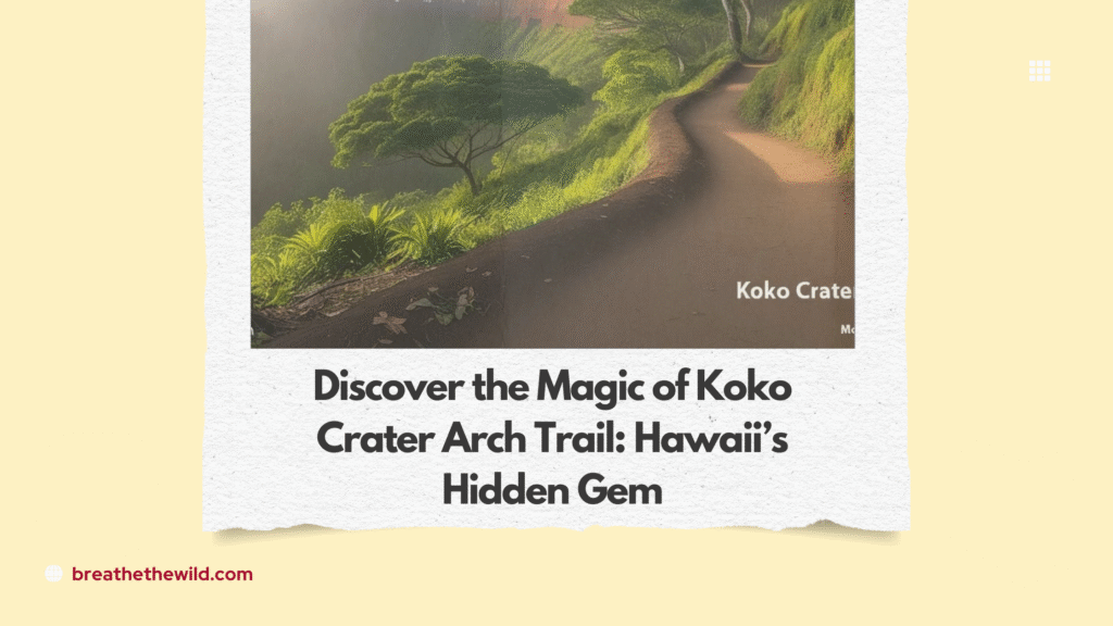 Discover the Magic of Koko Crater Arch Trail: Hawaii’s Hidden Gem