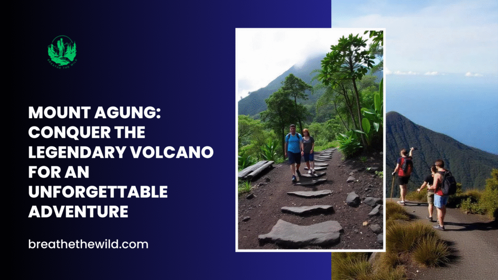 Mount Agung: Conquer the Legendary Volcano for an Unforgettable Adventure