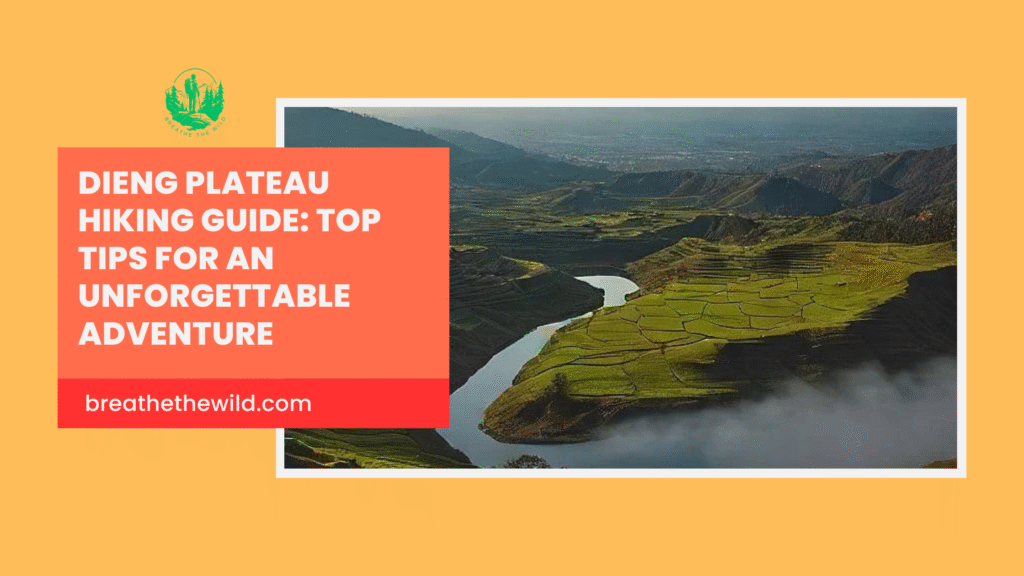 Dieng Plateau Hiking Guide: Top Tips for an Unforgettable Adventure